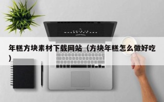 日土年糕方块素材下载网站（方块年糕怎么做好吃）