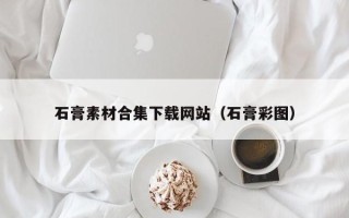 日土石膏素材合集下载网站（石膏彩图）