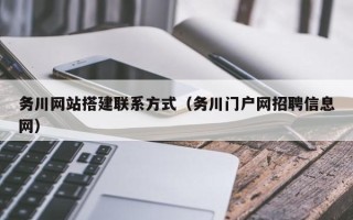 日土务川网站搭建联系方式（务川门户网招聘信息网）