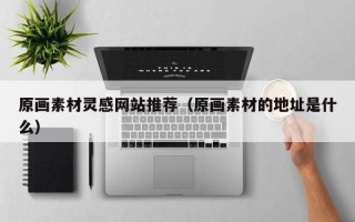 日土原画素材灵感网站推荐（原画素材的地址是什么）